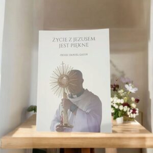 Kazania o.Daniel Galus - Życie z Jezusem jest piękne